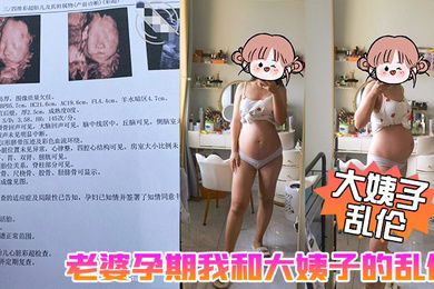 大姨子乱伦老婆孕期我和大姨子的乱伦生活大姨子被我三洞全开真TM刺激啊